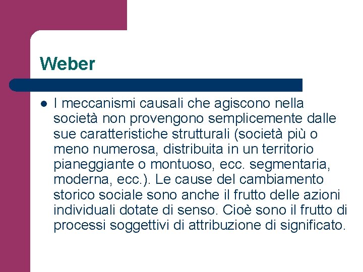 Weber l I meccanismi causali che agiscono nella società non provengono semplicemente dalle sue