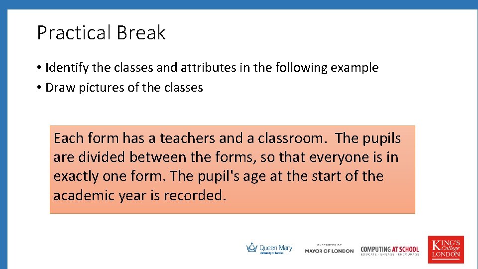 Practical Break • Identify the classes and attributes in the following example • Draw