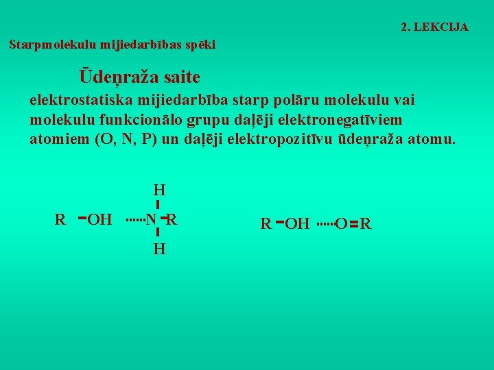 2. LEKCIJA Starpmolekulu mijiedarbības spēki Ūdeņraža saite elektrostatiska mijiedarbība starp polāru molekulu vai molekulu