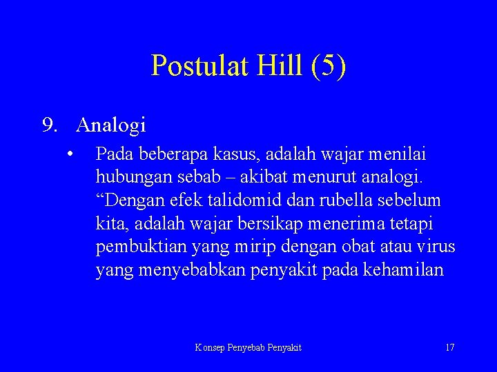 Postulat Hill (5) 9. Analogi • Pada beberapa kasus, adalah wajar menilai hubungan sebab