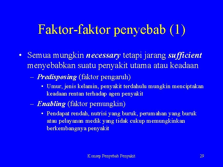 Faktor-faktor penyebab (1) • Semua mungkin necessary tetapi jarang sufficient menyebabkan suatu penyakit utama