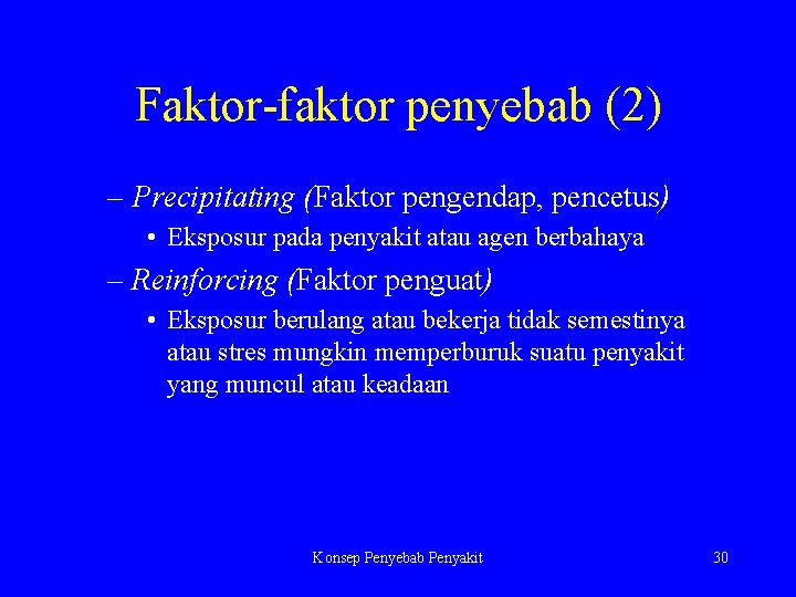 Faktor-faktor penyebab (2) – Precipitating (Faktor pengendap, pencetus) • Eksposur pada penyakit atau agen