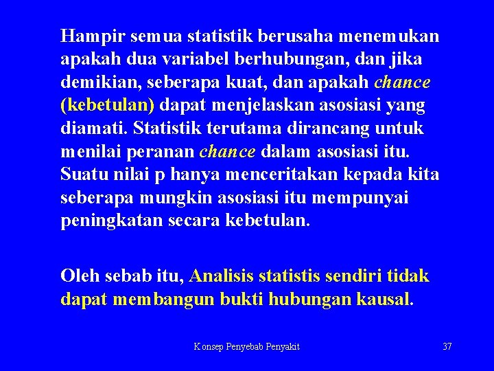 Hampir semua statistik berusaha menemukan apakah dua variabel berhubungan, dan jika demikian, seberapa kuat,