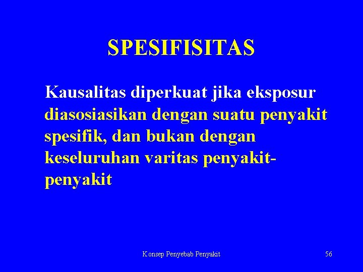 SPESIFISITAS Kausalitas diperkuat jika eksposur diasosiasikan dengan suatu penyakit spesifik, dan bukan dengan keseluruhan