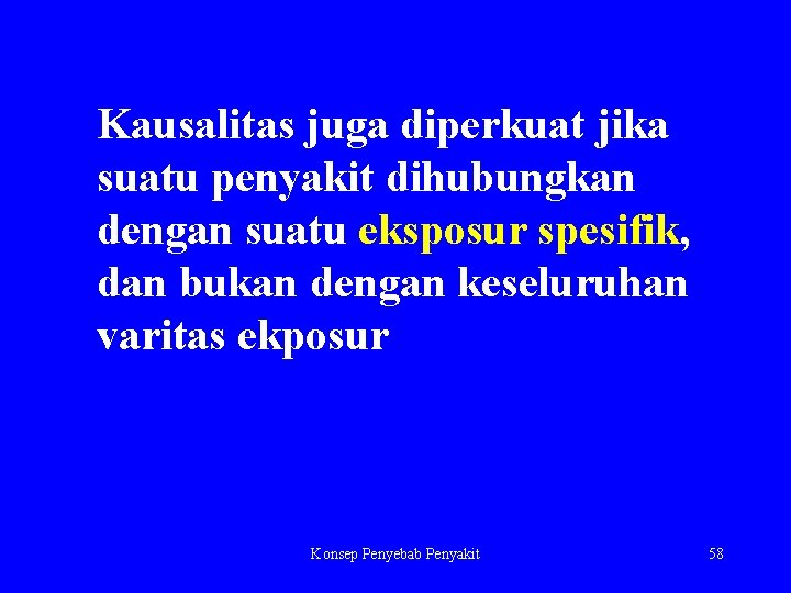 Kausalitas juga diperkuat jika suatu penyakit dihubungkan dengan suatu eksposur spesifik, dan bukan dengan