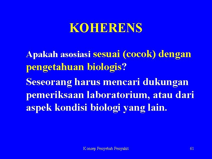 KOHERENS Apakah asosiasi sesuai (cocok) dengan pengetahuan biologis? Seseorang harus mencari dukungan pemeriksaan laboratorium,