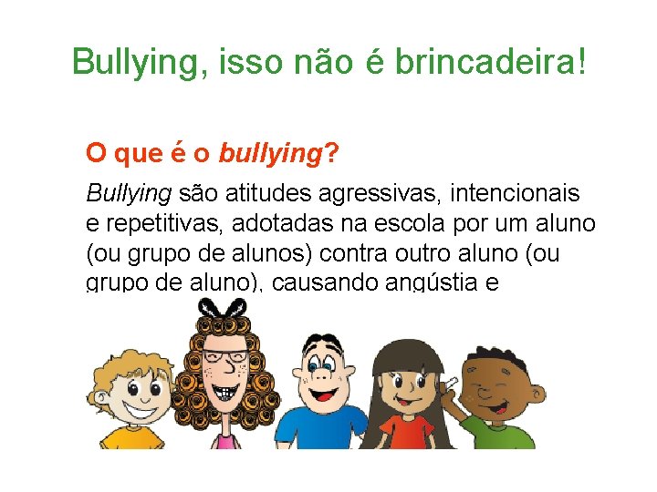 Bullying, isso não é brincadeira! O que é o bullying? Bullying são atitudes agressivas,