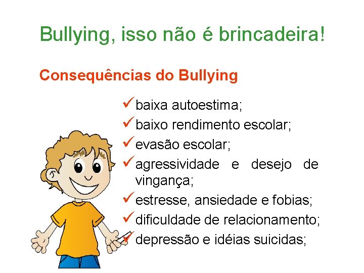 Bullying, isso não é brincadeira! Consequências do Bullying übaixa autoestima; übaixo rendimento escolar; üevasão