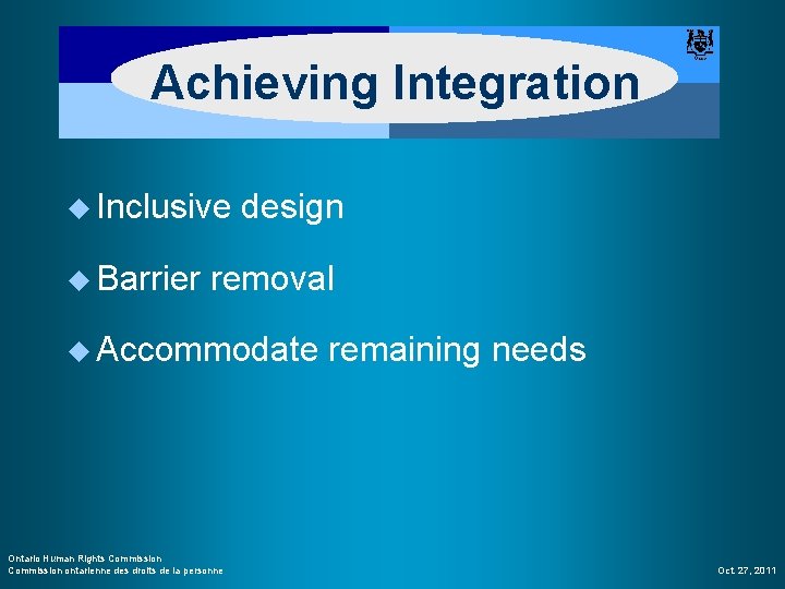 Achieving Integration u Inclusive u Barrier design removal u Accommodate Ontario Human Rights Commission