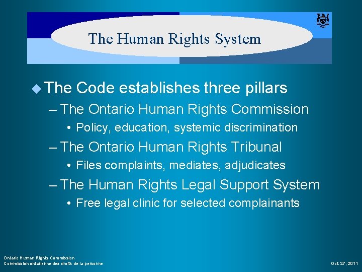 The Human Rights System u The Code establishes three pillars – The Ontario Human