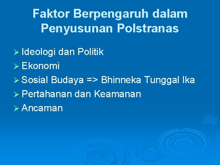 Faktor Berpengaruh dalam Penyusunan Polstranas Ø Ideologi dan Politik Ø Ekonomi Ø Sosial Budaya