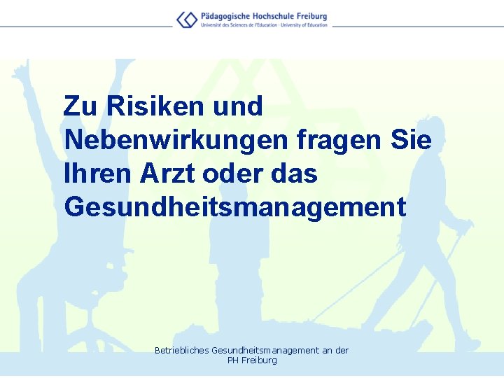 Zu Risiken und Nebenwirkungen fragen Sie Ihren Arzt oder das Gesundheitsmanagement Betriebliches Gesundheitsmanagement an