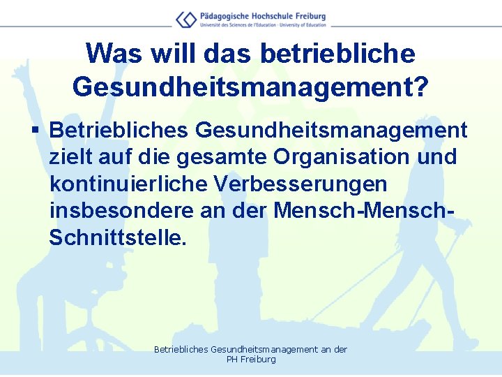 Was will das betriebliche Gesundheitsmanagement? § Betriebliches Gesundheitsmanagement zielt auf die gesamte Organisation und
