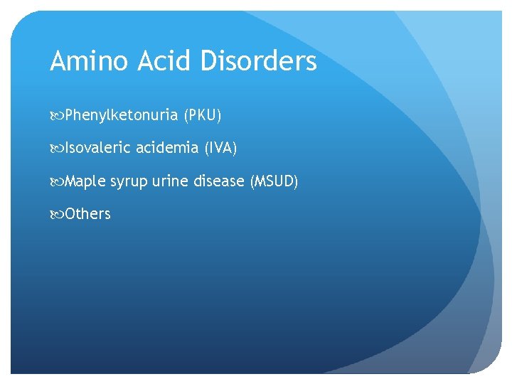 Amino Acid Disorders Phenylketonuria (PKU) Isovaleric acidemia (IVA) Maple syrup urine disease (MSUD) Others