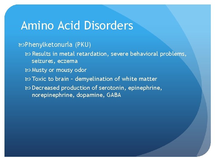 Amino Acid Disorders Phenylketonuria (PKU) Results in metal retardation, severe behavioral problems, seizures, eczema