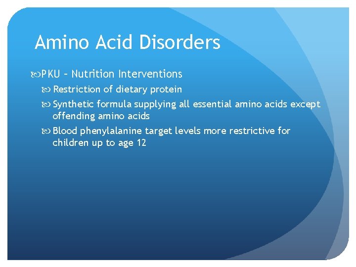 Amino Acid Disorders PKU – Nutrition Interventions Restriction of dietary protein Synthetic formula supplying