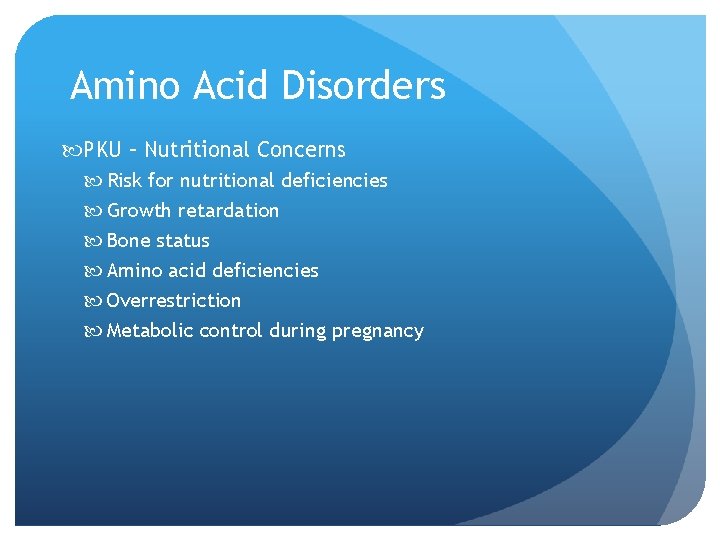 Amino Acid Disorders PKU – Nutritional Concerns Risk for nutritional deficiencies Growth retardation Bone