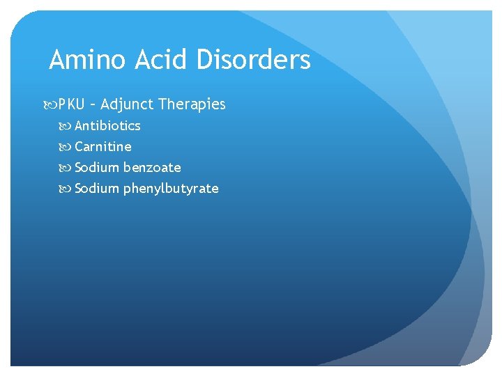 Amino Acid Disorders PKU – Adjunct Therapies Antibiotics Carnitine Sodium benzoate Sodium phenylbutyrate 