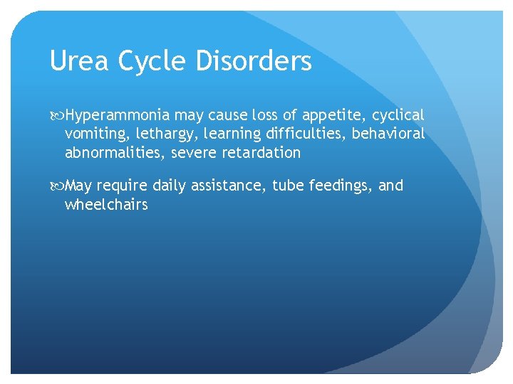 Urea Cycle Disorders Hyperammonia may cause loss of appetite, cyclical vomiting, lethargy, learning difficulties,