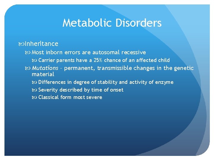 Metabolic Disorders Inheritance Most inborn errors are autosomal recessive Carrier parents have a 25%