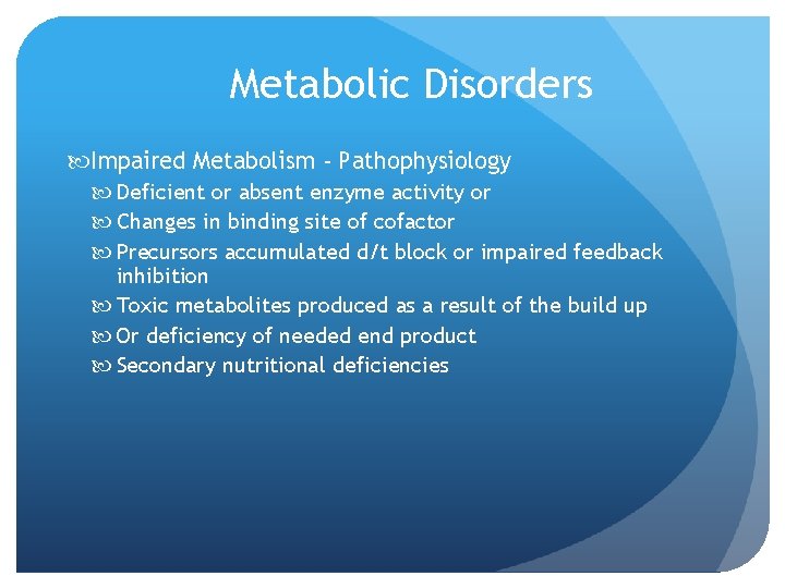 Metabolic Disorders Impaired Metabolism - Pathophysiology Deficient or absent enzyme activity or Changes in