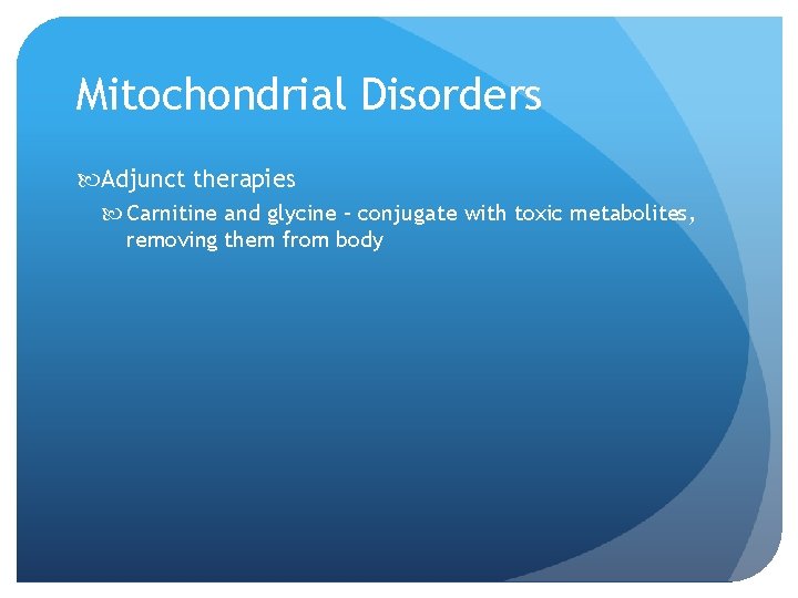 Mitochondrial Disorders Adjunct therapies Carnitine and glycine – conjugate with toxic metabolites, removing them