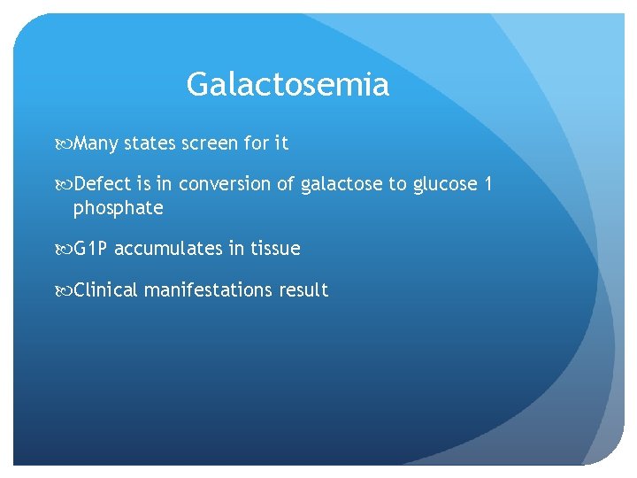 Galactosemia Many states screen for it Defect is in conversion of galactose to glucose