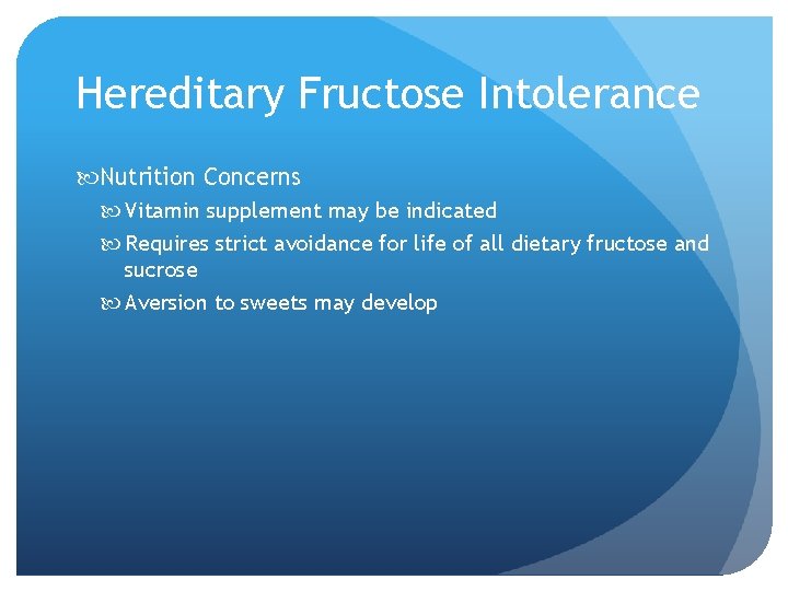 Hereditary Fructose Intolerance Nutrition Concerns Vitamin supplement may be indicated Requires strict avoidance for