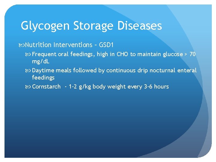 Glycogen Storage Diseases Nutrition Interventions – GSD 1 Frequent oral feedings, high in CHO