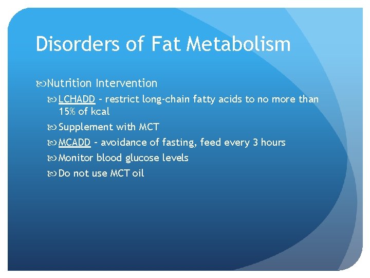 Disorders of Fat Metabolism Nutrition Intervention LCHADD – restrict long-chain fatty acids to no