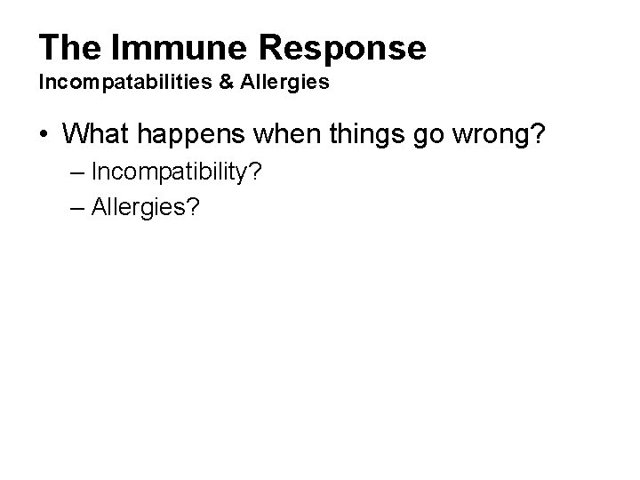 The Immune Response Incompatabilities & Allergies • What happens when things go wrong? – The Immune Response Incompatabilities & Allergies • What happens when things go wrong? –