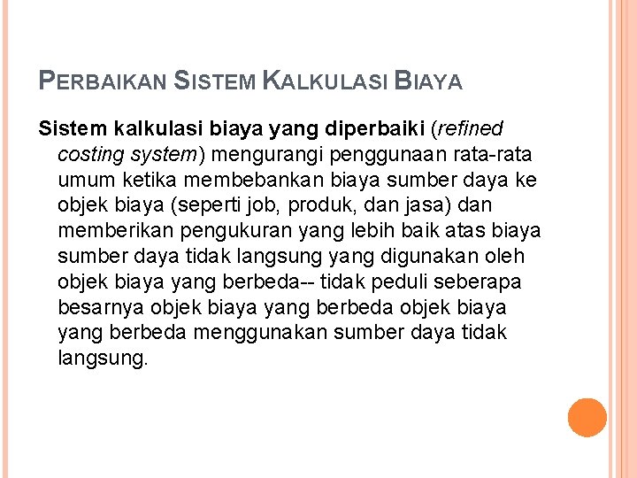 PERBAIKAN SISTEM KALKULASI BIAYA Sistem kalkulasi biaya yang diperbaiki (refined costing system) mengurangi penggunaan