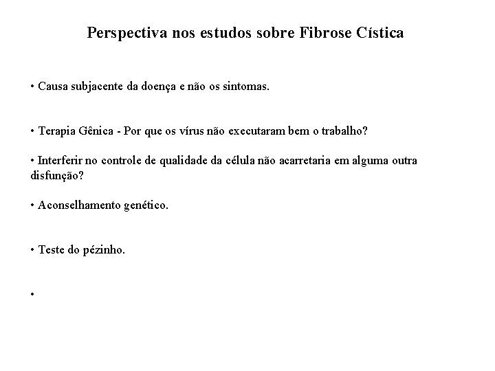 Perspectiva nos estudos sobre Fibrose Cística • Causa subjacente da doença e não os