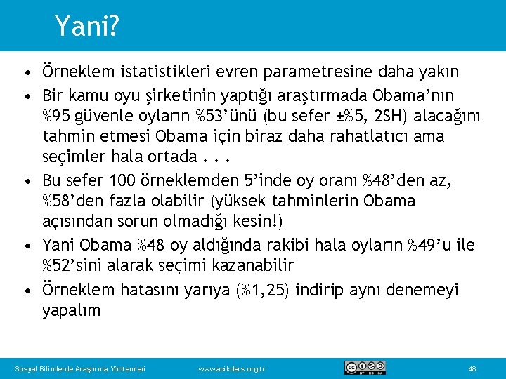 Yani? • Örneklem istatistikleri evren parametresine daha yakın • Bir kamu oyu şirketinin yaptığı