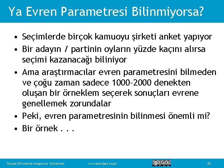 Ya Evren Parametresi Bilinmiyorsa? • Seçimlerde birçok kamuoyu şirketi anket yapıyor • Bir adayın