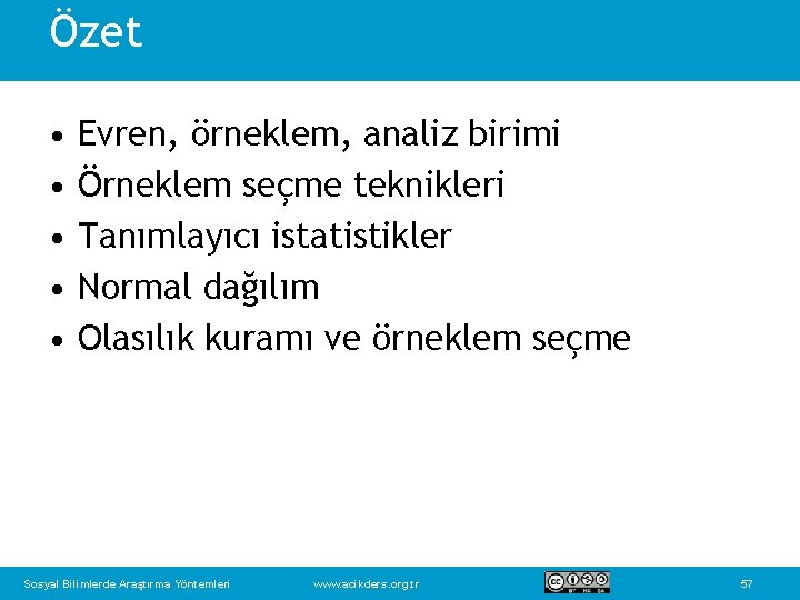 Özet • • • Evren, örneklem, analiz birimi Örneklem seçme teknikleri Tanımlayıcı istatistikler Normal