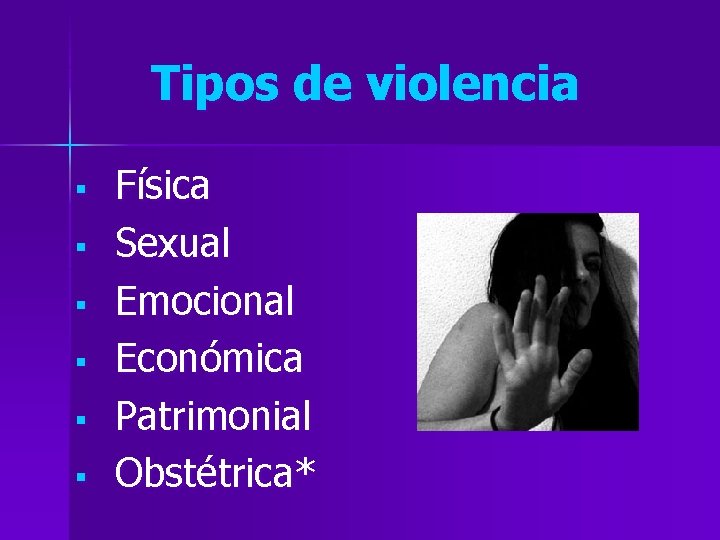 Tipos de violencia § § § Física Sexual Emocional Económica Patrimonial Obstétrica* 