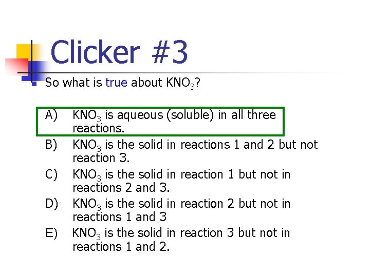 Clicker #3 n So what is true about KNO 3? A) B) C) D)