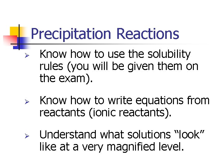 Precipitation Reactions Ø Ø Ø Know how to use the solubility rules (you will