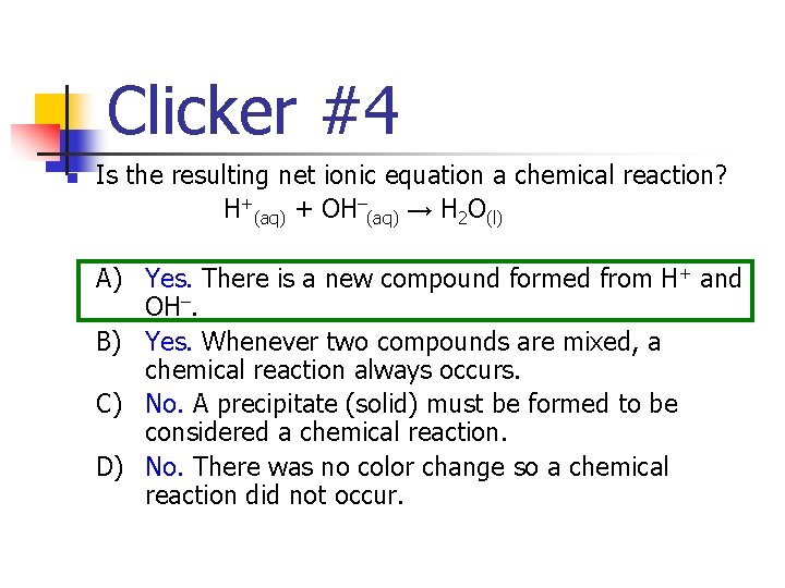 Clicker #4 n Is the resulting net ionic equation a chemical reaction? H+(aq) +