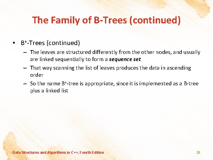 The Family of B-Trees (continued) • B+-Trees (continued) – The leaves are structured differently