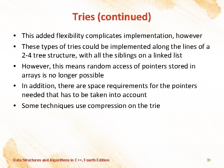 Tries (continued) • This added flexibility complicates implementation, however • These types of tries