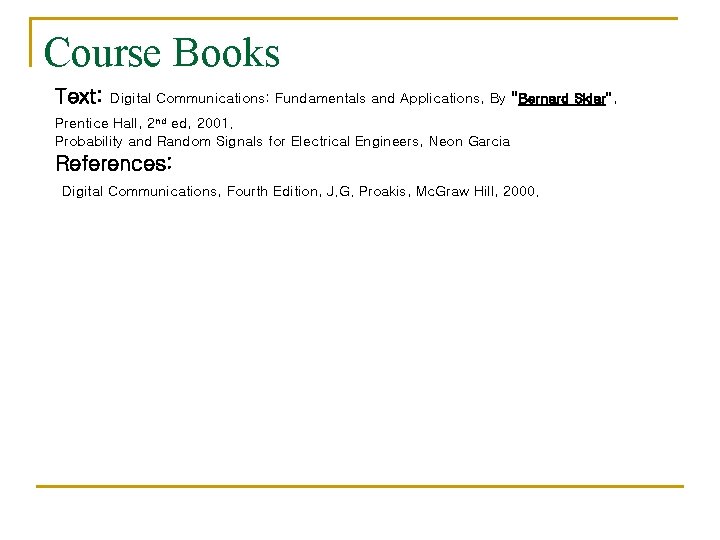 Course Books Text: Digital Communications: Fundamentals and Applications, By “Bernard Sklar”, Prentice Hall, 2