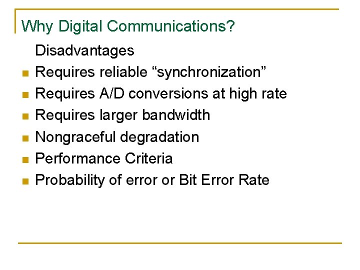 Why Digital Communications? n n n Disadvantages Requires reliable “synchronization” Requires A/D conversions at
