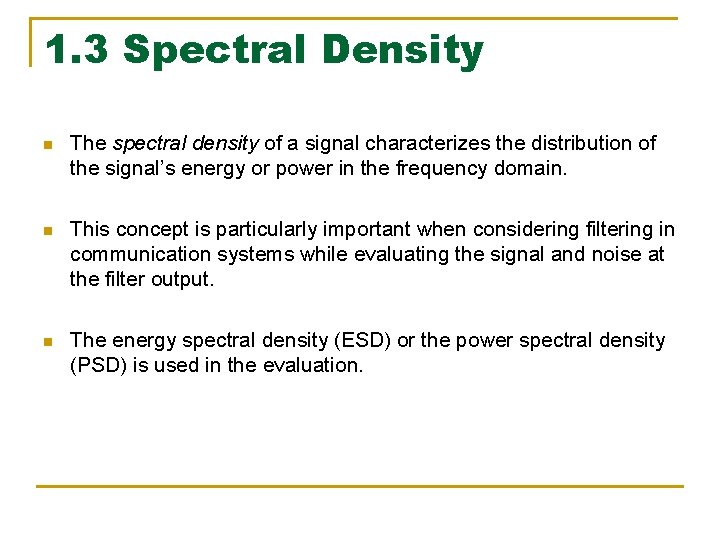 1. 3 Spectral Density n The spectral density of a signal characterizes the distribution