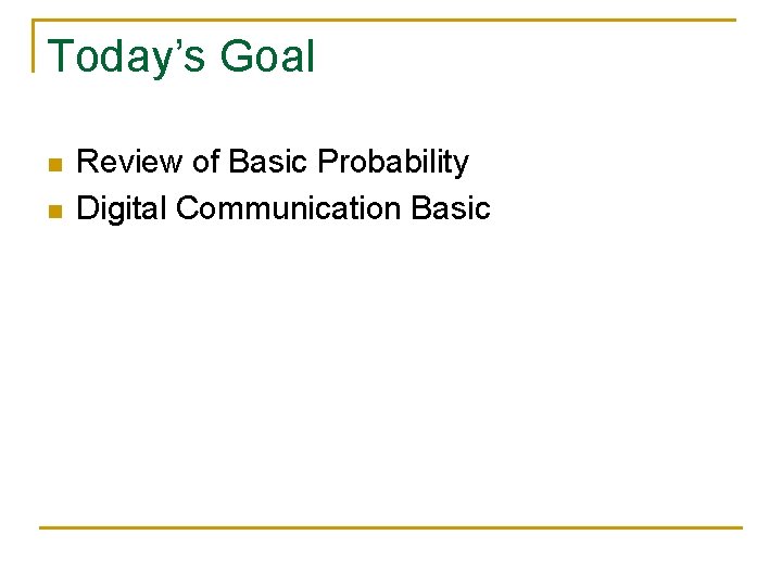 Today’s Goal n n Review of Basic Probability Digital Communication Basic 