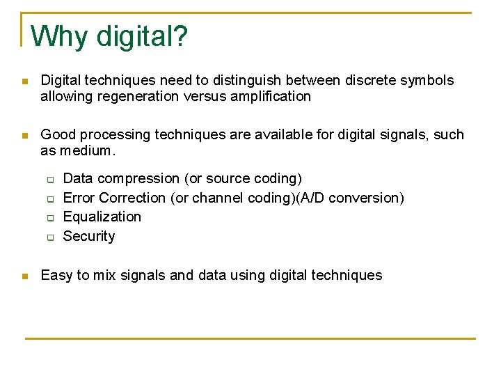 Why digital? n Digital techniques need to distinguish between discrete symbols allowing regeneration versus