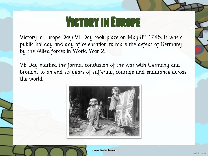 Victory in Europe Day/ VE Day took place on May 8 th 1945. It