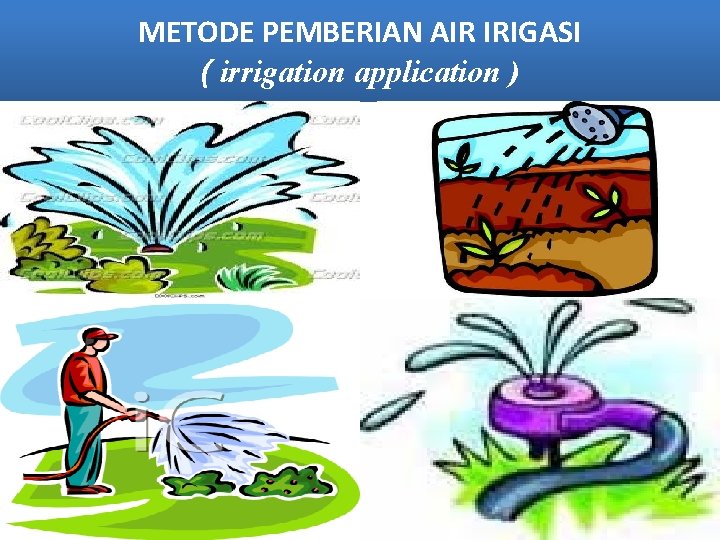 METODE PEMBERIAN AIR IRIGASI ( irrigation application ) 
