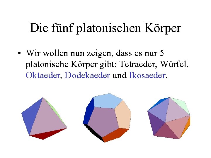 Die fünf platonischen Körper • Wir wollen nun zeigen, dass es nur 5 platonische